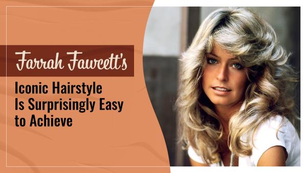 Farrah Fawcett's Iconic Hairstyle Is Surprisingly Easy to Achieve